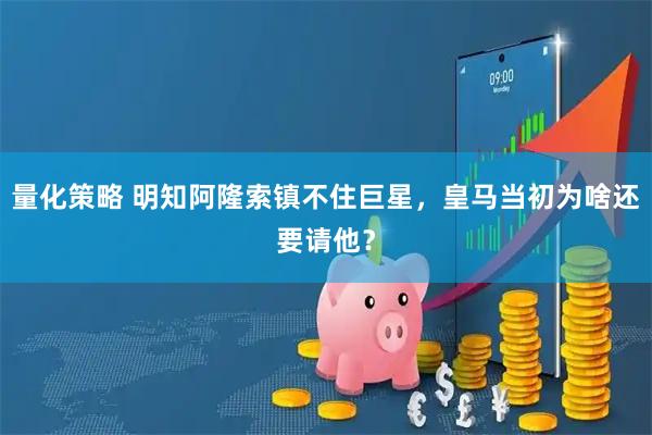 量化策略 明知阿隆索镇不住巨星，皇马当初为啥还要请他？