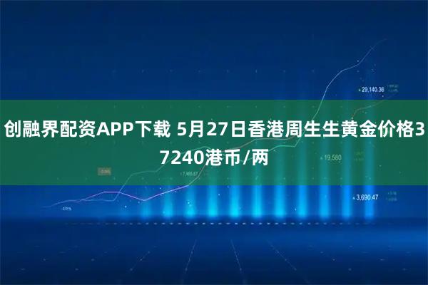 创融界配资APP下载 5月27日香港周生生黄金价格37240港币/两